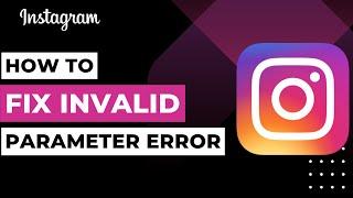 How to Fix Instagram Invalid Parameter Error !