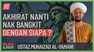 Ustaz Muhaizad Al-Yamani - Akhirat Nanti Nak Bangkit Dengan Siapa ?