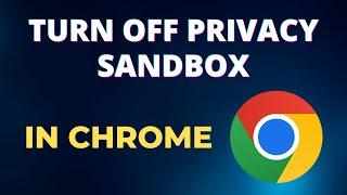 how to turn off privacy sandbox in chrome