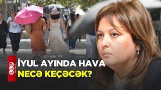 İyul Ayında Hava Necə Keçəcək? / Aylıq Proqnoz