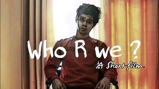 Who R We? | Short Film on our existence | Aneesh Ahmed