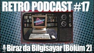 Retro Podcast 17 : Biraz da Bilgisayar [Bölüm 2]