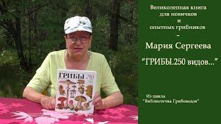 Великолепная книга для новичков и опытных грибников - Мария Сергеева "ГРИБЫ.250 видов..."