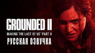 Grounded II: Making The Last of Us Part II - РУССКАЯ ОЗВУЧКА