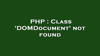 PHP : Class 'DOMDocument' not found