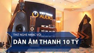 Thử nghe nhạc với dàn âm thanh 10 tỷ | VTC