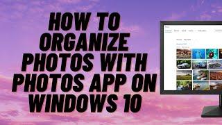 How to Organize Photos with Photos App on Windows 10