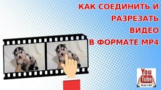 Как соединить и разрезать видео в формате MP4 без перекодировки и потери качества