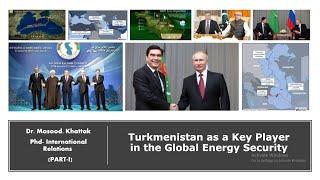 Turkmenistan as a Key Player in the Global Energy Security- (PART-I)