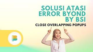 Solusi Cara Atasi Error Close Overlapping Popups di BYOND BY BSI Mobile Banking Terbaru Update