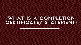 What IS A Completion Certificate/Statement?