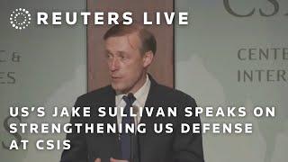 LIVE: US National Security advisor Jake Sullivan speaks on strengthening US defense at CSIS