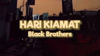 HARI KIAMAT - BLACK BROTHERS (LIRIK)