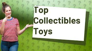 What are the most collectible toys?