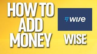 How To Add Money With Wise Tutorial