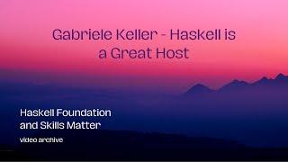 Gabriele Keller - Haskell is a Great Host