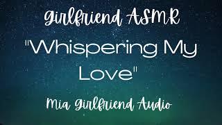 Whispering My Love - Girlfriend RP Audio [F4M] [Whispers] [I Love You] [Confessions] [Wholesome]