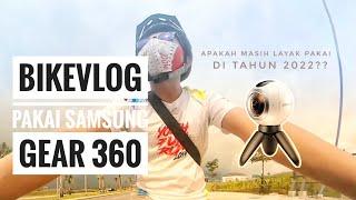 BikeVlog pakai samsung gear 360 thn 2016, apakah masih layak pakai di tahun 2022?