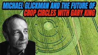 Michael Glickman and the Future of Crop Circles with Gary King | Exclusive Interview