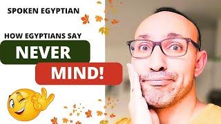 How Do Egyptians say 'NEVER MIND' in Daily Conversations