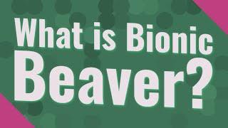 What is Bionic Beaver?