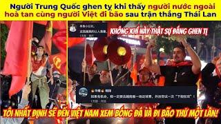 Người Trung Quốc ghen tỵ khi thấy người nước ngoài hoà tan cùng người Việt đi bão sau trận thắng TL