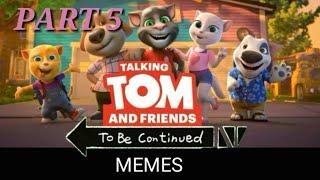 Talking Tom and Friends TO BE CONTINUED MEMES Part 5