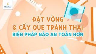 Đặt vòng và cấy que tránh thai - Biện pháp nào an toàn hơn?