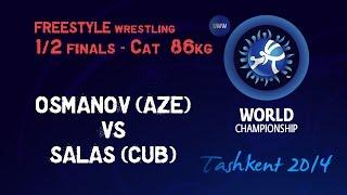 Semifinal - Freestyle Wrestling 86 kg - G. OSMANOV (AZE) vs R. SALAS (CUB) - Tashkent 2014