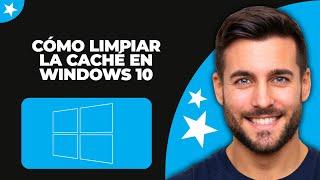 Cómo Borrar la Caché en Windows 10