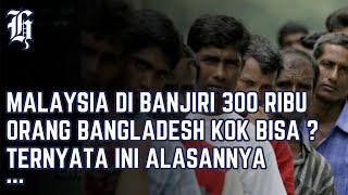 MALAYSIA DI BANJIRI 300 RIBU ORANG BANGLADESH, KOK BISA ??  TERNYATA INI ALASANYA 