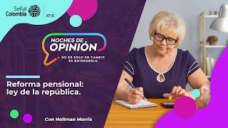 Noches de Opinión | Reforma pensional: ley de la república