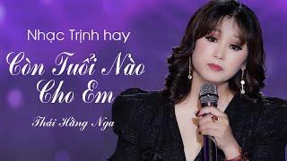 Giọng Ca Mới Độc Lạ |Còn Tuổi Nào Cho Em | Thái Hằng Nga | Trịnh Công Sơn| Nhạc Trữ Tình .