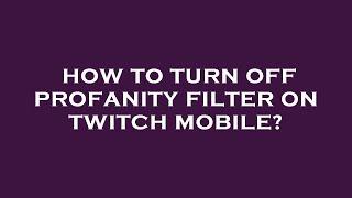 How to turn off profanity filter on twitch mobile?