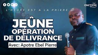 JEÛNE D’OPÉRATION DE DÉLIVRANCE avec APÔTRE EBEL PIERRE / JEUDI 06 JUIN 2024