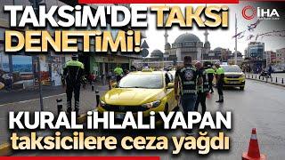Taksim’de Ticari Taksi Denetimi, Kural İhlali Yapan Sürücülere Ceza Yağdı