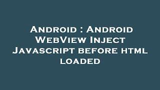 Android : Android WebView Inject Javascript before html loaded