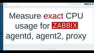 Measure exact CPU usage for Zabbix agentd, agent2, proxy