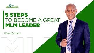 5 Steps on how you can become a great MLM leader by EliasMuhoozi