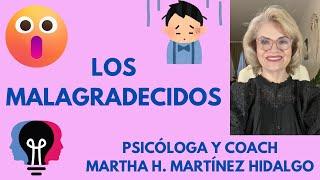 LOS MALAGRADECIDOS. Psicóloga y Coach Martha H. Martínez Hidalgo