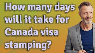 How many days will it take for Canada visa stamping?