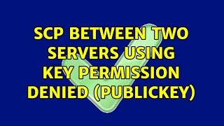 scp between two servers using key Permission denied (publickey)