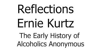 Reflections - Ernie Kurtz - The Early History of Alcoholics Anonymous