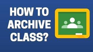 How To Archive a Class in Google Classroom