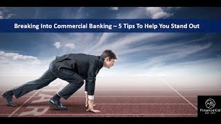 Breaking Into Commercial Banking: 5 Tips To Stand Out When Applying