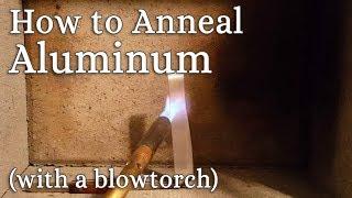How to Anneal (soften) Aluminum (with a blowtorch)