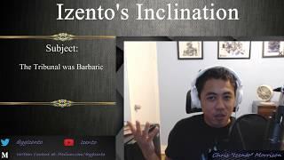 Izento's Inclination - The Tribunal Was Barbaric