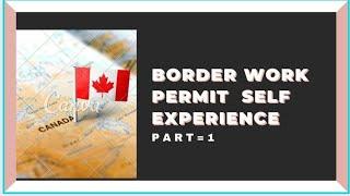  BORDER WORK PERMIT INTERVIEW IN CANADA SELF EXPERIENCE 