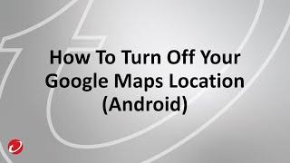 How To Turn Off Your Google Maps Location (Android)