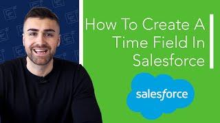 Create A Time Field In Salesforce | Full Tutorial | 2022